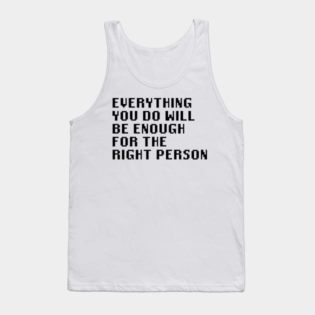 Everything You Do Will Be Enough For The Right Person Tank Top by Quality Products